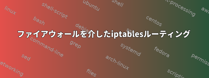 ファイアウォールを介したiptablesルーティング