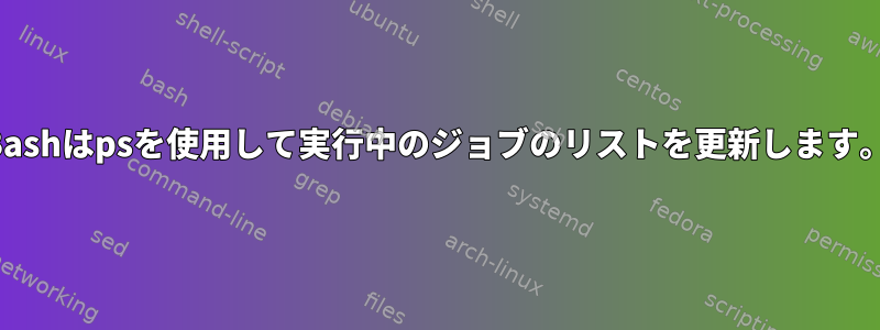 Bashはpsを使用して実行中のジョブのリストを更新します。