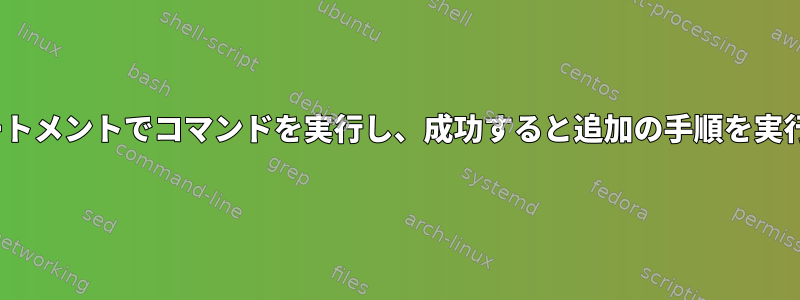 "if"ステートメントでコマンドを実行し、成功すると追加の手順を実行します。