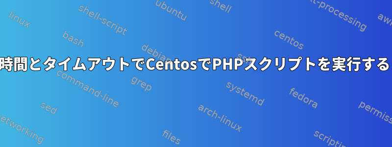 時間とタイムアウトでCentosでPHPスクリプトを実行する