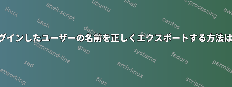 ログインしたユーザーの名前を正しくエクスポートする方法は？