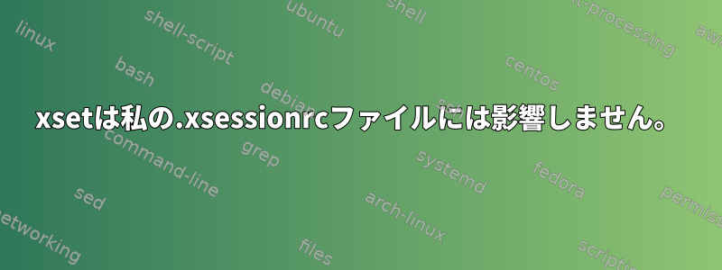 xsetは私の.xsessionrcファイルには影響しません。