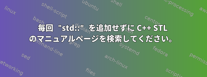 毎回 "std::" を追加せずに C++ STL のマニュアルページを検索してください。