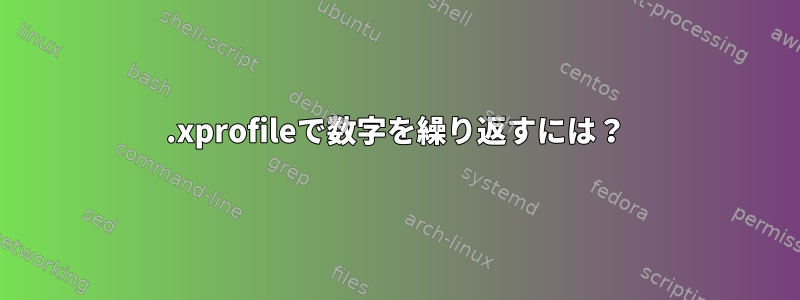 .xprofileで数字を繰り返すには？