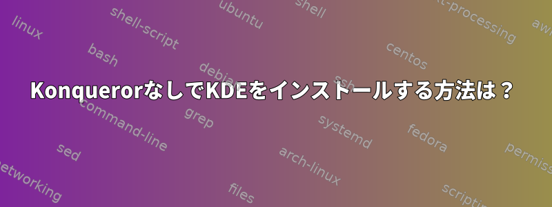 KonquerorなしでKDEをインストールする方法は？