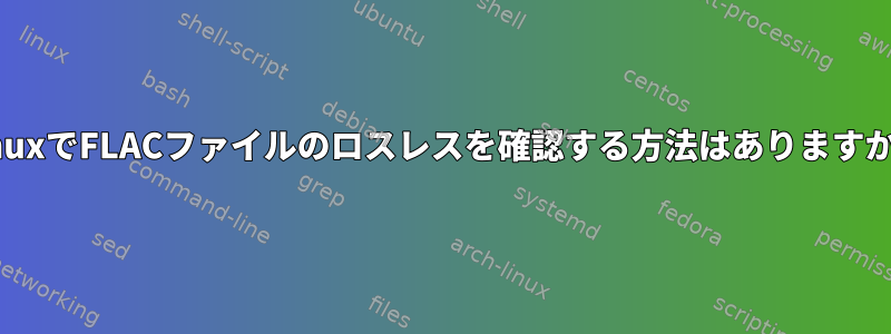 LinuxでFLACファイルのロスレスを確認する方法はありますか？