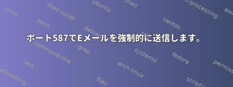 ポート587でEメールを強制的に送信します。