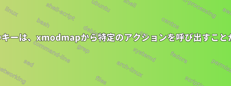 修飾子を持つキーは、xmodmapから特定のアクションを呼び出すことができます。