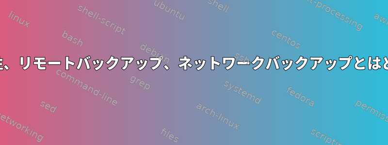 バックアップの移植性、リモートバックアップ、ネットワークバックアップとはどういう意味ですか？