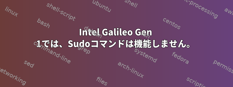 Intel Galileo Gen 1では、Sudoコマンドは機能しません。