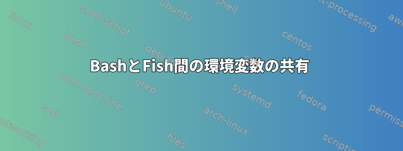 BashとFish間の環境変数の共有