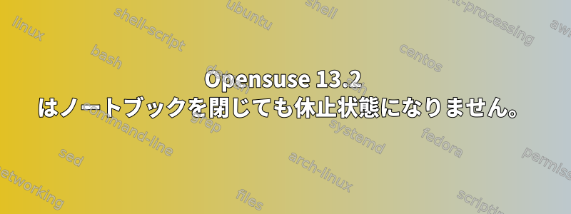 Opensuse 13.2 はノートブックを閉じても休止状態になりません。