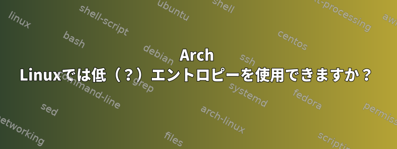 Arch Linuxでは低（？）エントロピーを使用できますか？