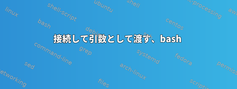 接続して引数として渡す、bash