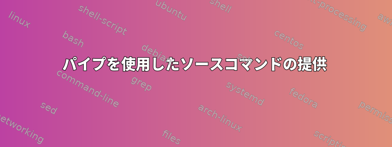 パイプを使用したソースコマンドの提供