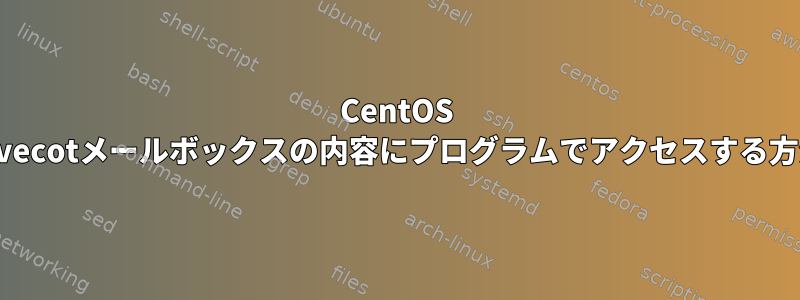 CentOS 7でDovecotメールボックスの内容にプログラムでアクセスする方法は？