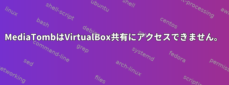 MediaTombはVirtualBox共有にアクセスできません。