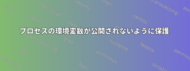 プロセスの環境変数が公開されないように保護