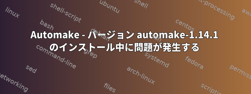 Automake - バージョン automake-1.14.1 のインストール中に問題が発生する