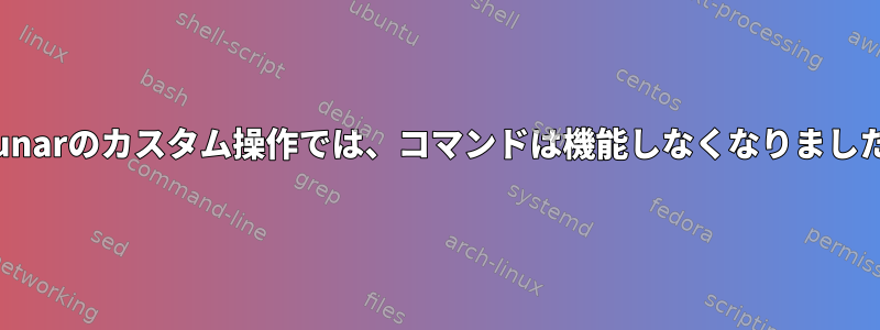 Thunarのカスタム操作では、コマンドは機能しなくなりました。