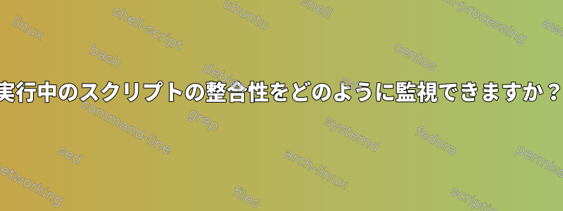 実行中のスクリプトの整合性をどのように監視できますか？