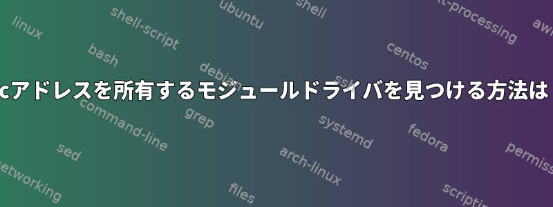 i2cアドレスを所有するモジュールドライバを見つける方法は？