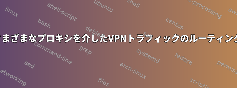 さまざまなプロキシを介したVPNトラフィックのルーティング