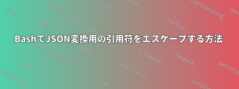 BashでJSON変換用の引用符をエスケープする方法