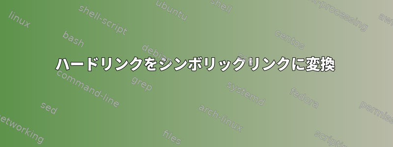 ハードリンクをシンボリックリンクに変換