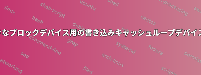 より大きなブロックデバイス用の書き込みキャッシュループデバイスの作成