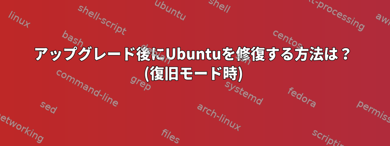 アップグレード後にUbuntuを修復する方法は？ (復旧モード時)