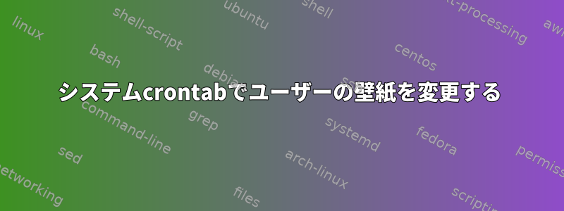 システムcrontabでユーザーの壁紙を変更する