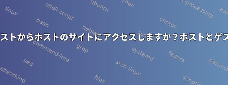 VirtualBoxを使用してゲストからホストのサイトにアクセスしますか？ホストとゲストの両方がLinuxです。