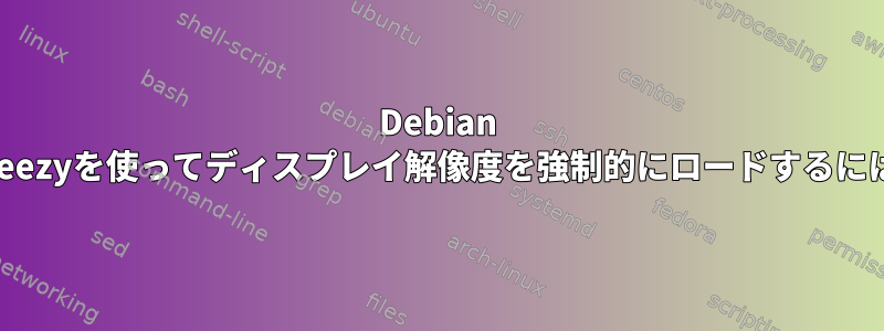 Debian Wheezyを使ってディスプレイ解像度を強制的にロードするには？