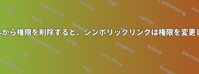 物理ファイルから権限を削除すると、シンボリックリンクは権限を変更しませんか？