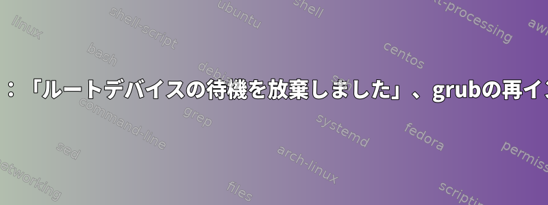 新しいマザーボード、既存のディスク：「ルートデバイスの待機を放棄しました」、grubの再インストールは役に立ちませんでした。