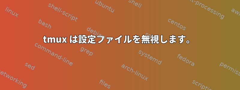 tmux は設定ファイルを無視します。