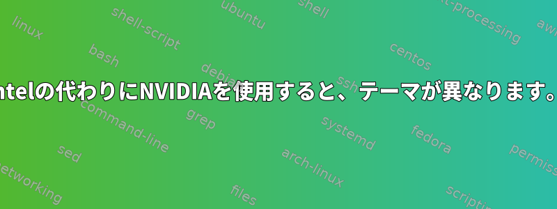 Intelの代わりにNVIDIAを使用すると、テーマが異なります。