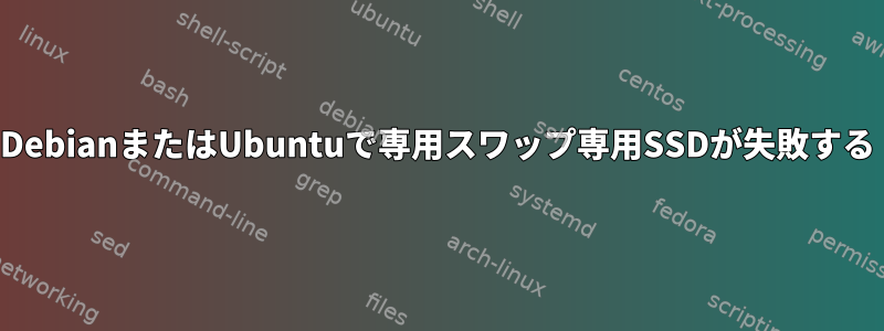 DebianまたはUbuntuで専用スワップ専用SSDが失敗する