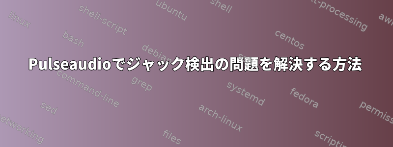 Pulseaudioでジャック検出の問題を解決する方法