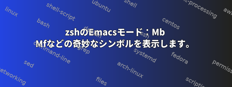 zshのEmacsモード：Mb Mfなどの奇妙なシンボルを表示します。