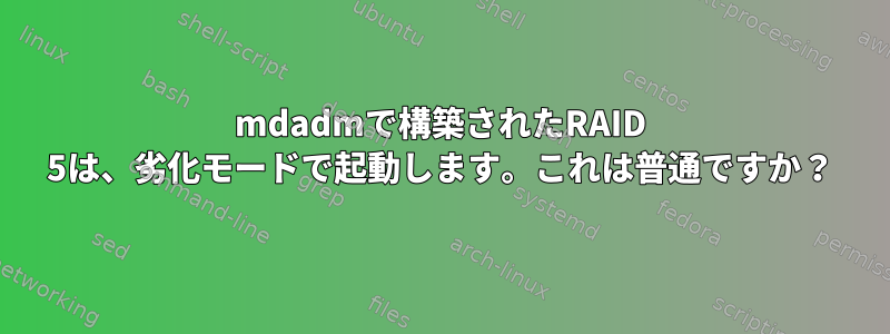 mdadmで構築されたRAID 5は、劣化モードで起動します。これは普通ですか？