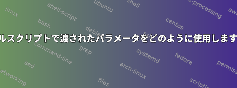 シェルスクリプトで渡されたパラメータをどのように使用しますか？