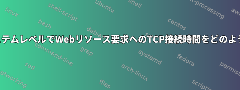 オペレーティングシステムレベルでWebリソース要求へのTCP接続時間をどのように短縮できますか？