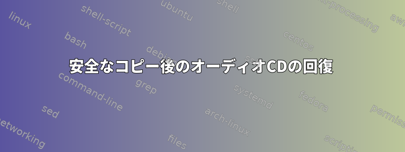 安全なコピー後のオーディオCDの回復