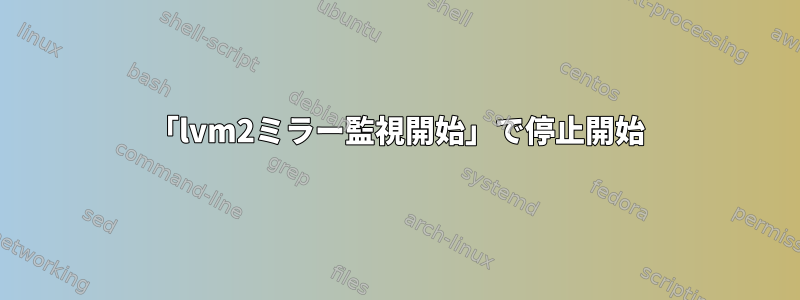 「lvm2ミラー監視開始」で停止開始