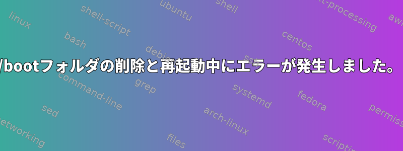 /bootフォルダの削除と再起動中にエラーが発生しました。