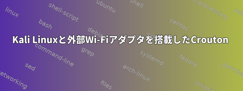 Kali Linuxと外部Wi-Fiアダプタを搭載したCrouton