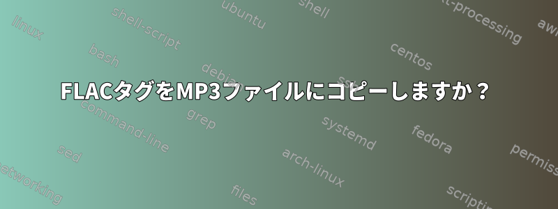 FLACタグをMP3ファイルにコピーしますか？