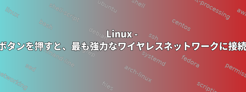 Linux - 起動時にボタンを押すと、最も強力なワイヤレスネットワークに接続します。